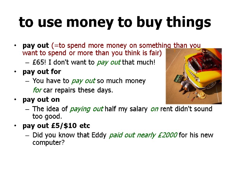 to use money to buy things pay out (=to spend more money on something
